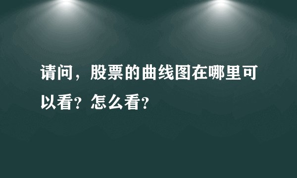 请问，股票的曲线图在哪里可以看？怎么看？