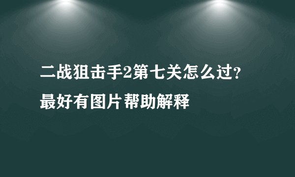 二战狙击手2第七关怎么过？最好有图片帮助解释