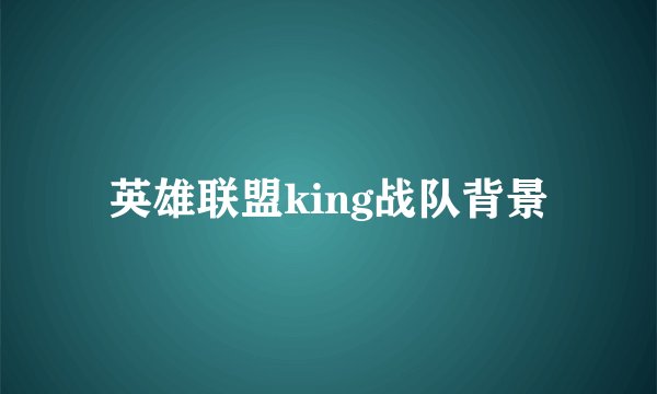 英雄联盟king战队背景