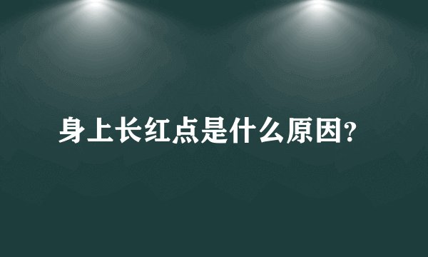 身上长红点是什么原因？