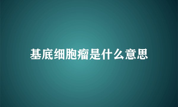 基底细胞瘤是什么意思