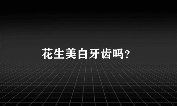 花生美白牙齿吗？