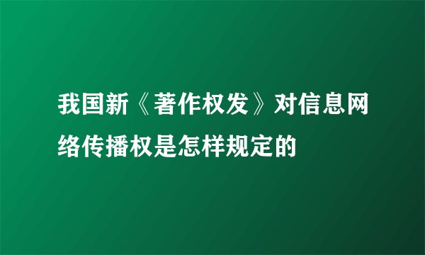 我国新《著作权发》对信息网络传播权是怎样规定的