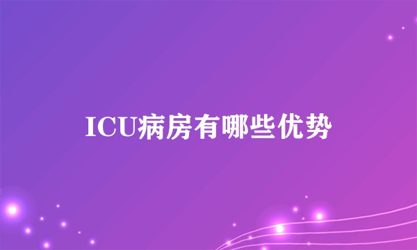 ICU病房有哪些优势