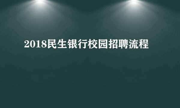 2018民生银行校园招聘流程