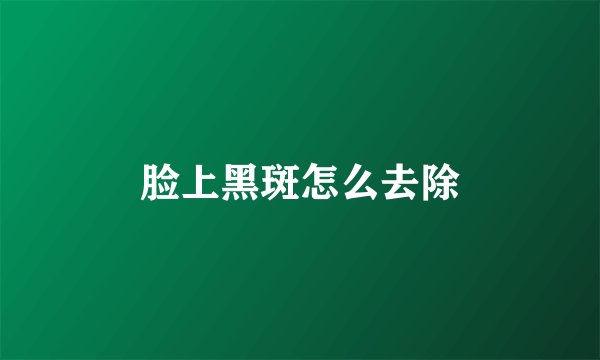 脸上黑斑怎么去除