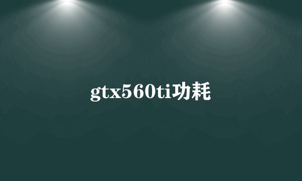gtx560ti功耗