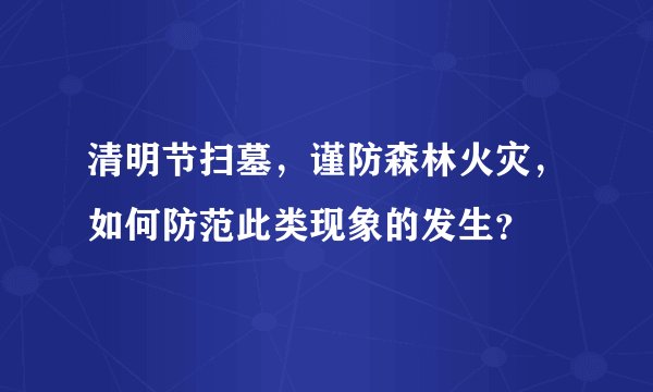 清明节扫墓，谨防森林火灾，如何防范此类现象的发生？