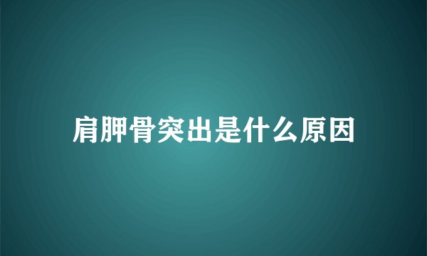 肩胛骨突出是什么原因