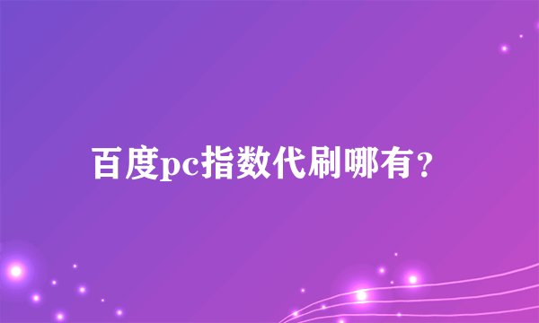 百度pc指数代刷哪有？