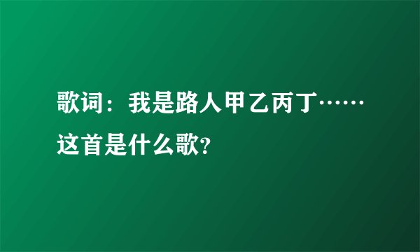 歌词：我是路人甲乙丙丁……这首是什么歌？