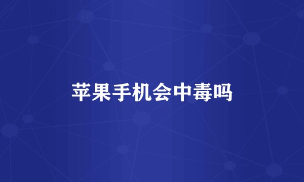 苹果手机会中毒吗