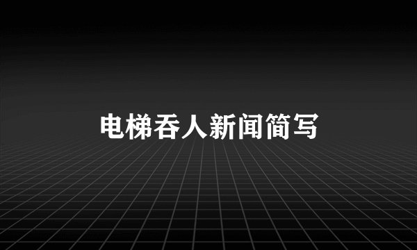 电梯吞人新闻简写