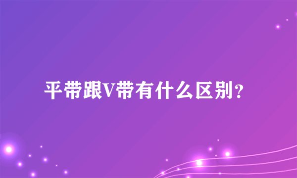 平带跟V带有什么区别？