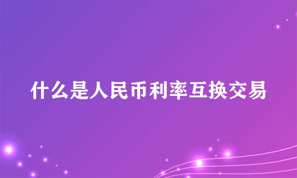 什么是人民币利率互换交易