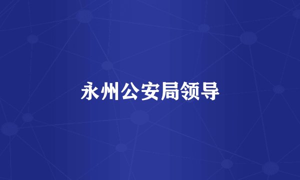 永州公安局领导