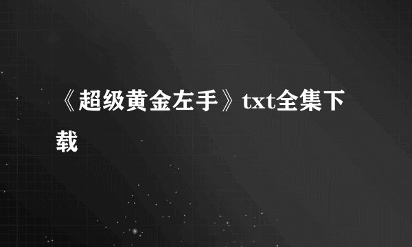 《超级黄金左手》txt全集下载