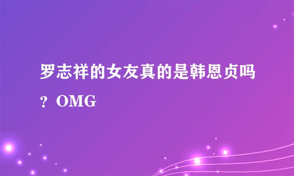 罗志祥的女友真的是韩恩贞吗？OMG