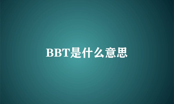 BBT是什么意思