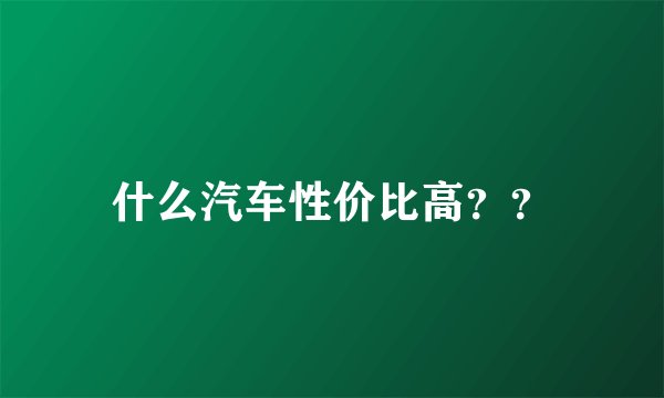 什么汽车性价比高？？
