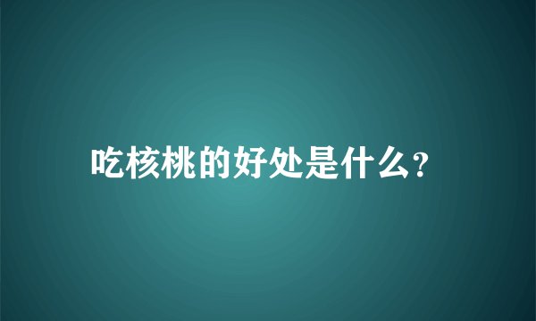 吃核桃的好处是什么？