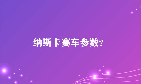 纳斯卡赛车参数？