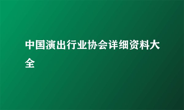 中国演出行业协会详细资料大全