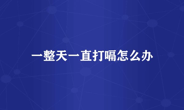 一整天一直打嗝怎么办