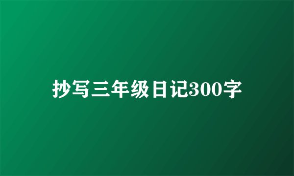 抄写三年级日记300字