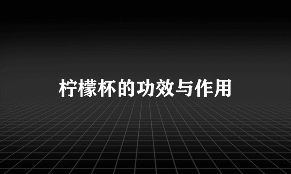 柠檬杯的功效与作用