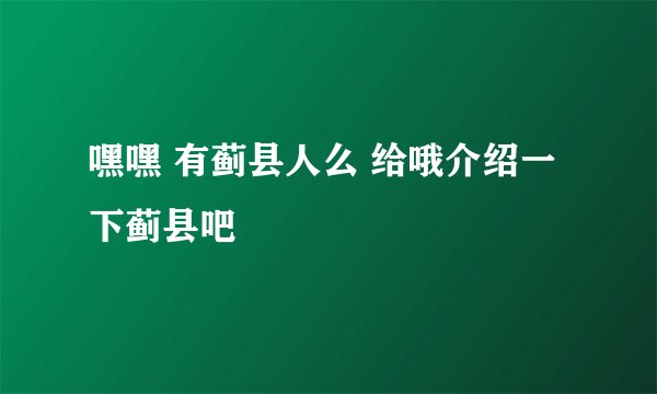 嘿嘿 有蓟县人么 给哦介绍一下蓟县吧