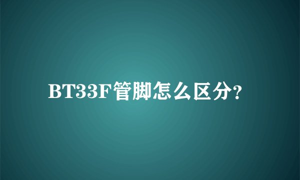 BT33F管脚怎么区分？