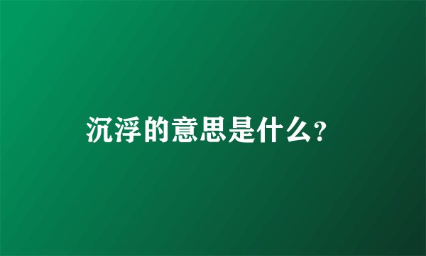 沉浮的意思是什么？