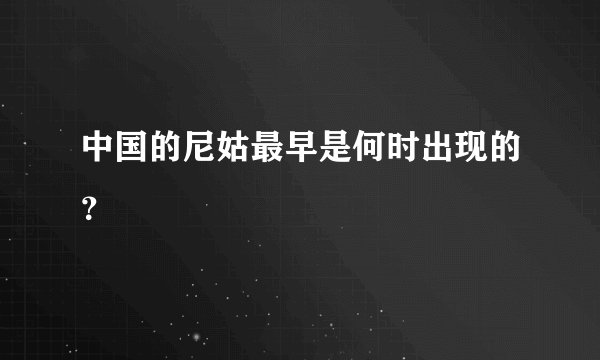 中国的尼姑最早是何时出现的？
