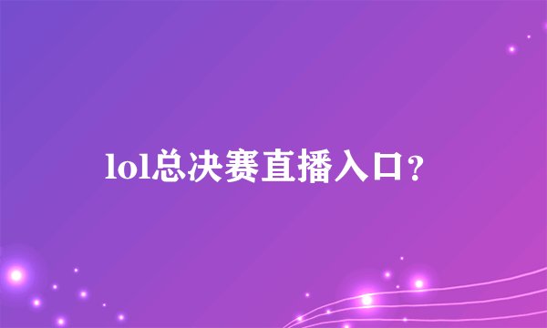 lol总决赛直播入口？