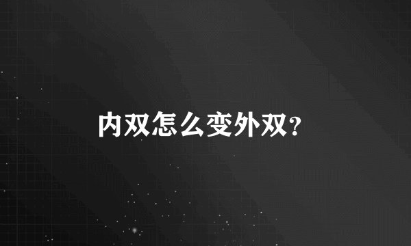 内双怎么变外双？