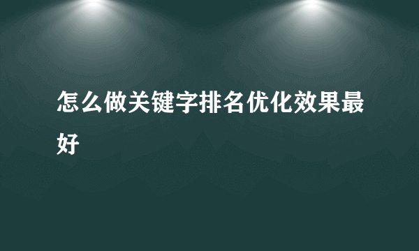 怎么做关键字排名优化效果最好
