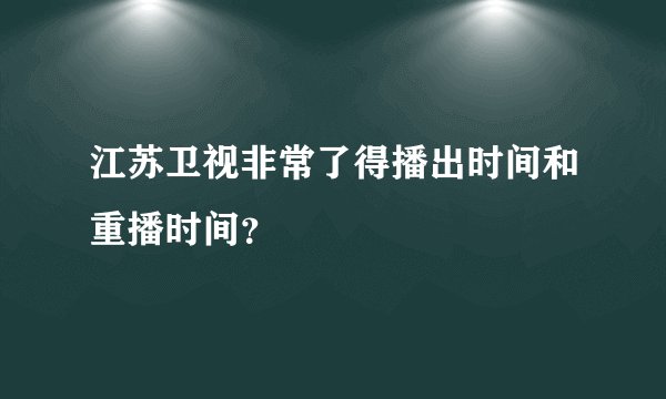 江苏卫视非常了得播出时间和重播时间？