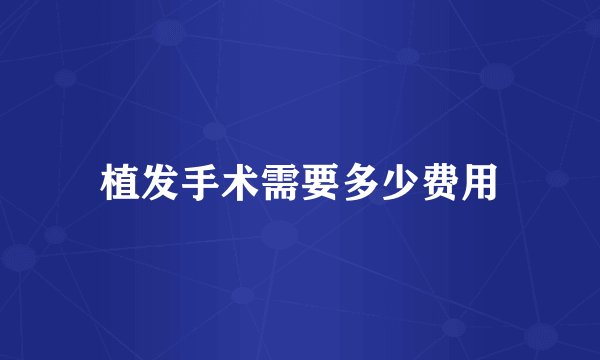 植发手术需要多少费用