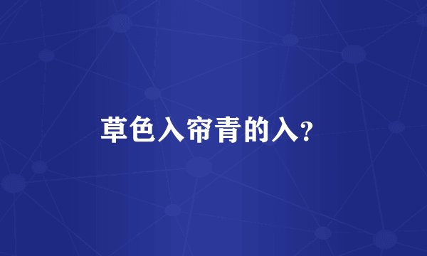 草色入帘青的入？