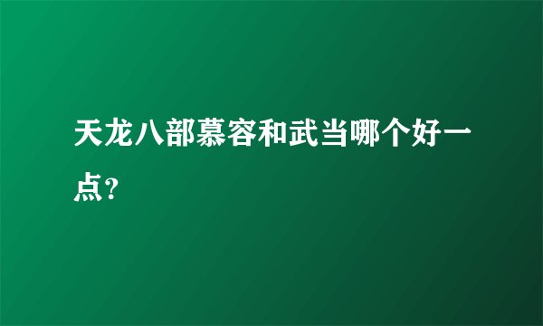 天龙八部慕容和武当哪个好一点？