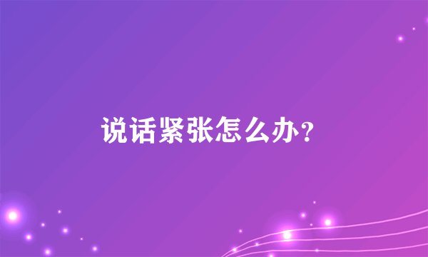 说话紧张怎么办?