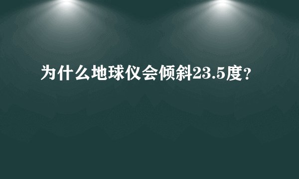 为什么地球仪会倾斜23.5度？