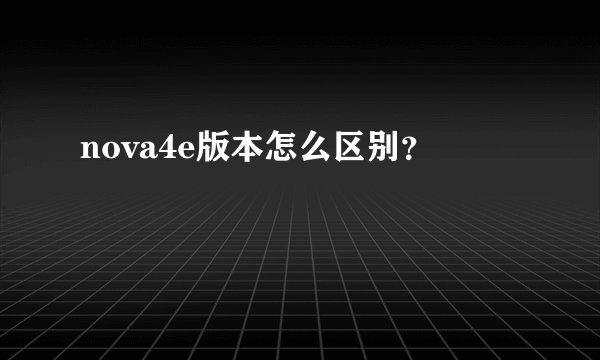 nova4e版本怎么区别？