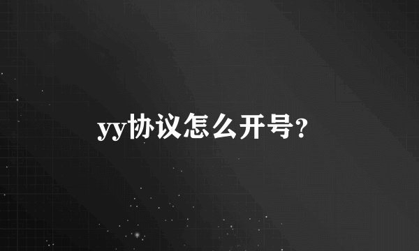yy协议怎么开号？