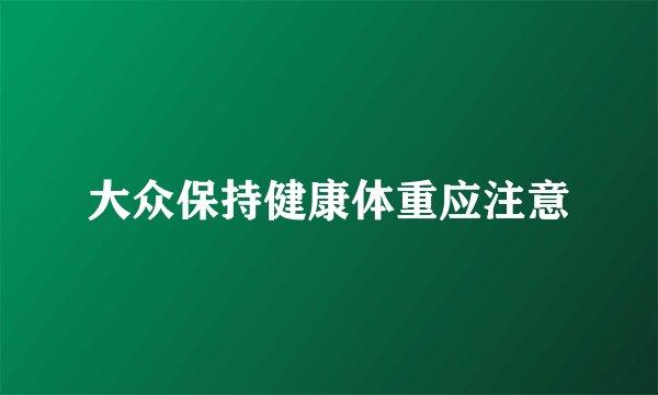 大众保持健康体重应注意