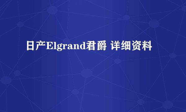 日产Elgrand君爵 详细资料