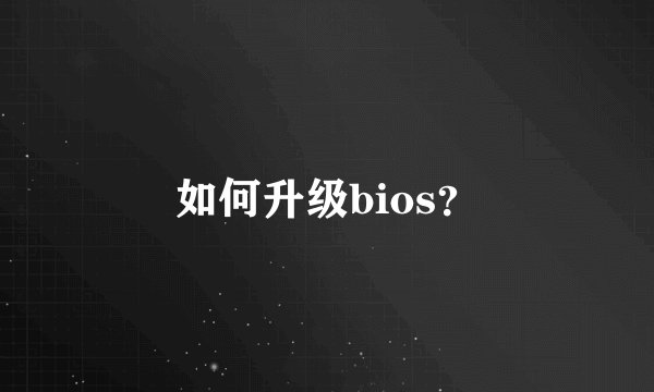 如何升级bios？
