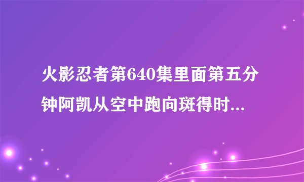 火影忍者第640集里面第五分钟阿凯从空中跑向斑得时候的那个背景音乐是叫什么名字？求大神解答