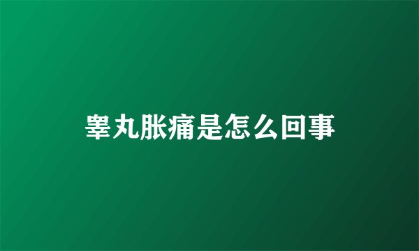 睾丸胀痛是怎么回事